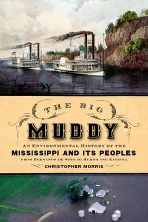 The Big Muddy: An Environmental History of the Mississippi and Its Peoples from Hernando de Soto to Hurricane Katrina de Christopher Morris