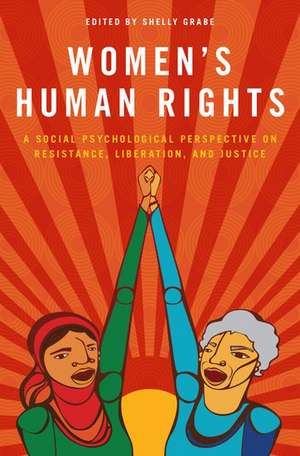 Women's Human Rights: A Social Psychological Perspective on Resistance, Liberation, and Justice de Shelly Grabe