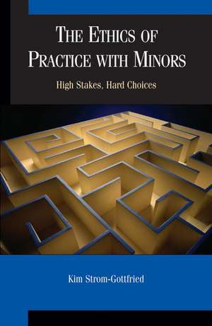 The Ethics of Practice With Minors: High Stakes, Hard Choices de Kim Strom-Gottfried