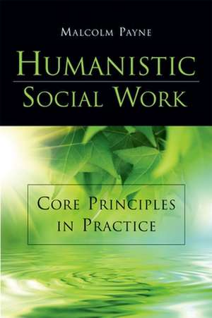 Humanistic Social Work: Core Principles in Practice de Malcolm Payne