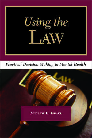 Using the Law: Practical Decision Making in Mental Health de Andrew B. Israel