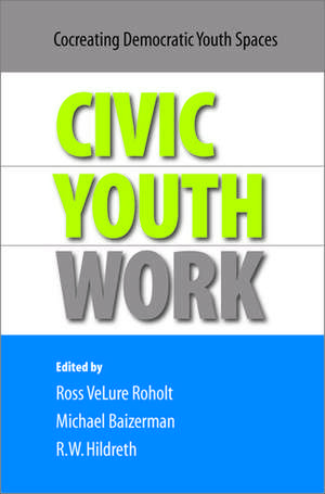 Civic Youth Work: Co-Creating Democratic Youth Spaces de Ross VeLure Roholt