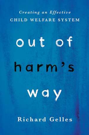 Out of Harm's Way: Creating an Effective Child Welfare System de Richard Gelles