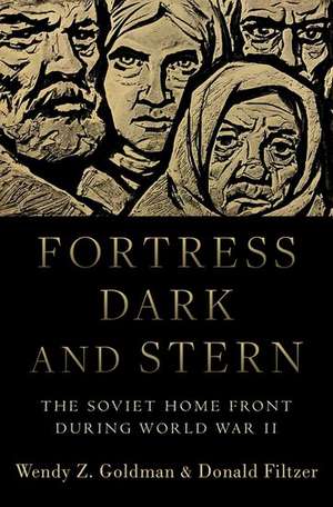 Fortress Dark and Stern: The Soviet Home Front during World War II de Wendy Z. Goldman