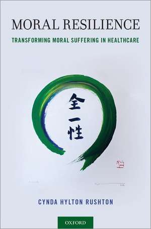 Moral Resilience: Transforming Moral Suffering in Healthcare de Cynda Hylton Rushton