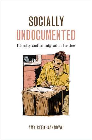 Socially Undocumented: Identity and Immigration Justice de Amy Reed-Sandoval