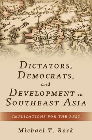 Dictators, Democrats, and Development in Southeast Asia: Implications for the Rest de Michael T. Rock