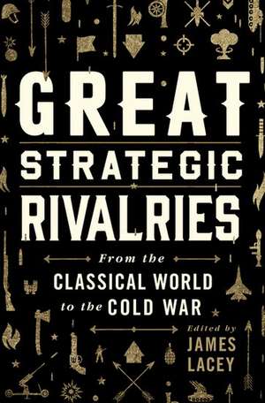 Great Strategic Rivalries: From the Classical World to the Cold War de James Lacey