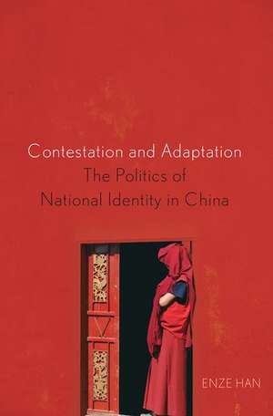 Contestation and Adaptation: The Politics of National Identity in China de Enze Han