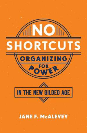 No Shortcuts: Organizing for Power in the New Gilded Age de Jane F. McAlevey