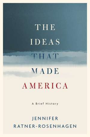 The Ideas That Made America: A Brief History de Jennifer Ratner-Rosenhagen