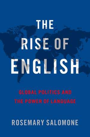 The Rise of English: Global Politics and the Power of Language de Rosemary Salomone