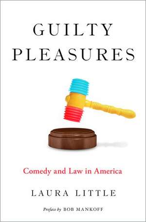 Guilty Pleasures: Comedy and Law in America de Laura Little