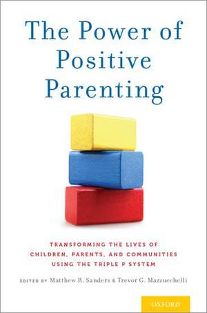 The Power of Positive Parenting: Transforming the Lives of Children, Parents, and Communities Using the Triple P System de Matthew R. Sanders