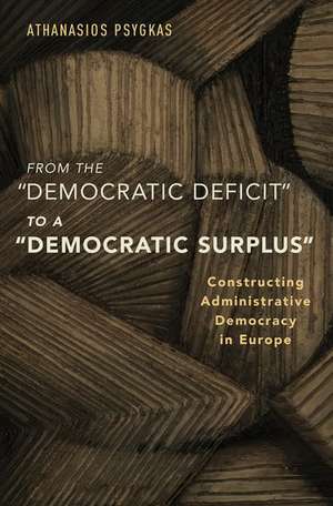 From the "Democratic Deficit" to a "Democratic Surplus": Constructing Administrative Democracy in Europe de Athanasios Psygkas