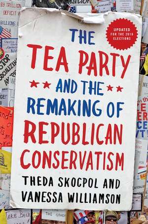 The Tea Party and the Remaking of Republican Conservatism de Theda Skocpol