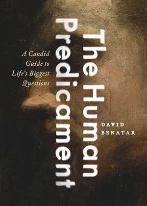 The Human Predicament: A Candid Guide to Life's Biggest Questions de David Benatar