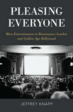 Pleasing Everyone: Mass Entertainment in Renaissance London and Golden-Age Hollywood de Jeffrey Knapp