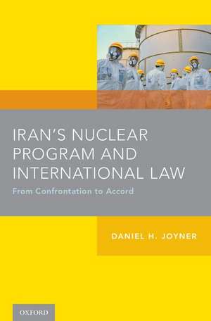 Iran's Nuclear Program and International Law: From Confrontation to Accord de Daniel H. Joyner