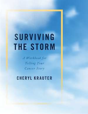 Surviving the Storm: A Workbook for Telling Your Cancer Story de Cheryl Krauter