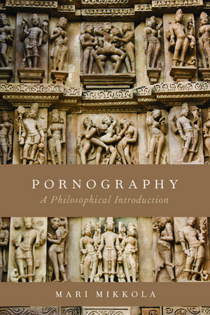 Pornography: A Philosophical Introduction de Mari Mikkola