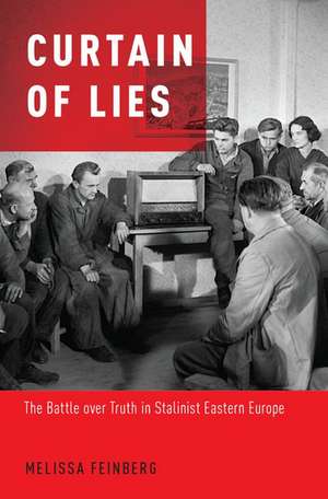 Curtain of Lies: The Battle over Truth in Stalinist Eastern Europe de Melissa Feinberg