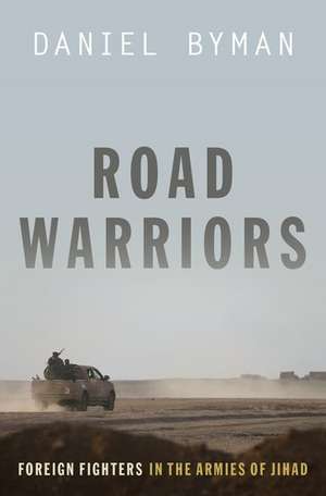 Road Warriors: Foreign Fighters in the Armies of Jihad de Daniel Byman