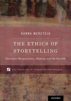 The Ethics of Storytelling: Narrative Hermeneutics, History, and the Possible de Hanna Meretoja