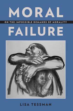 Moral Failure: On the Impossible Demands of Morality de Lisa Tessman