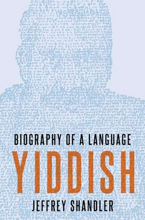 Yiddish: Biography of a Language de Jeffrey Shandler