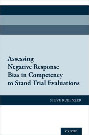 Assessing Negative Response Bias in Competency to Stand Trial Evaluations de Steven J. Rubenzer