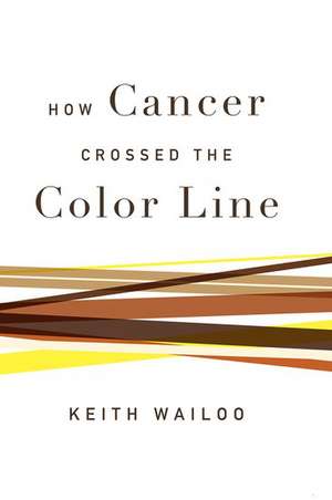 How Cancer Crossed the Color Line de Keith Wailoo