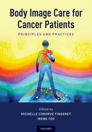 Body Image Care for Cancer Patients: Principles and Practice de Michelle Cororve Fingeret