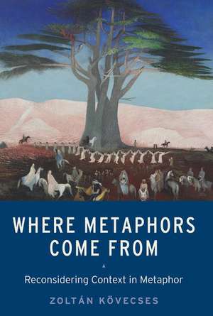 Where Metaphors Come From: Reconsidering Context in Metaphor de Zoltán Kövecses