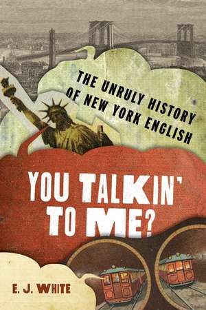 You Talkin' To Me?: The Unruly History of New York English de White