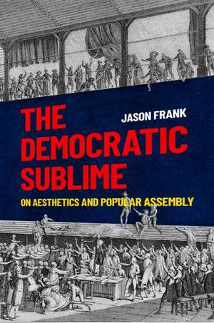 The Democratic Sublime: On Aesthetics and Popular Assembly de Jason Frank