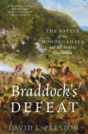 Braddock's Defeat: The Battle of the Monongahela and the Road to Revolution de David L. Preston