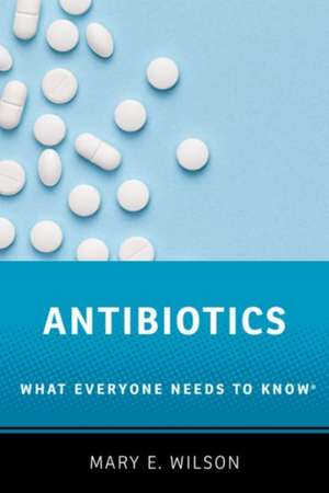 Antibiotics: What Everyone Needs to Know® de Mary E. Wilson