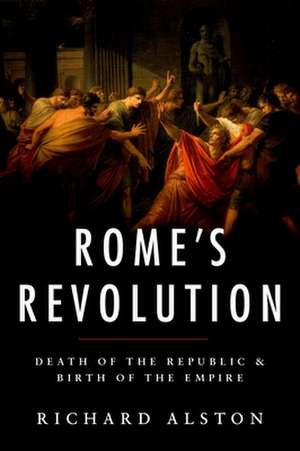 Rome's Revolution: Death of the Republic and Birth of the Empire de Richard Alston