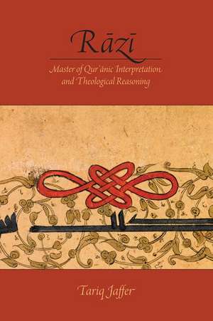 Rāzī: Master of Quranic Interpretation and Theological Reasoning de Tariq Jaffer