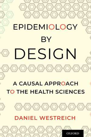 Epidemiology by Design: A Causal Approach to the Health Sciences de Daniel Westreich