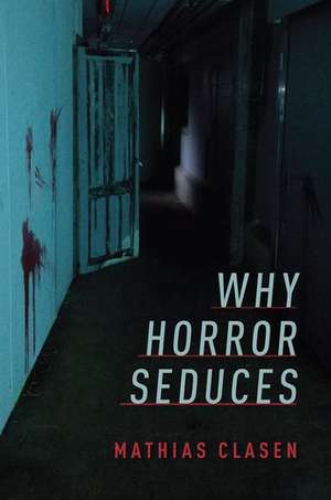 Why Horror Seduces de Mathias Clasen