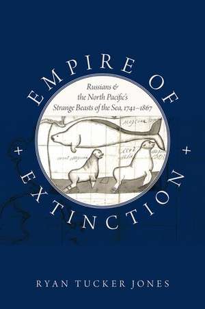 Empire of Extinction: Russians and the North Pacific's Strange Beasts of the Sea, 1741-1867 de Ryan Tucker Jones