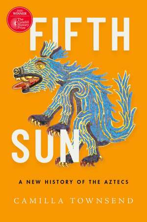 Fifth Sun: A New History of the Aztecs de Camilla Townsend