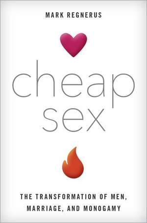 Cheap Sex: The Transformation of Men, Marriage, and Monogamy de Mark Regnerus