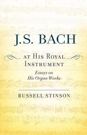 J. S. Bach at His Royal Instrument: Essays on His Organ Works de Russell Stinson