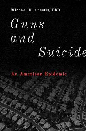 Guns and Suicide: An American Epidemic de Michael D. Anestis