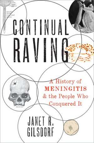 Continual Raving: A History of Meningitis and the People Who Conquered It de Janet R. Gilsdorf