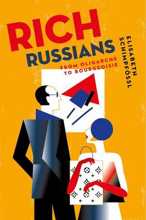 Rich Russians: From Oligarchs to Bourgeoisie de Elisabeth Schimpfössl