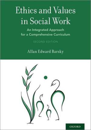 Ethics and Values in Social Work: An Integrated Approach for a Comprehensive Curriculum de Allan Edward Barsky